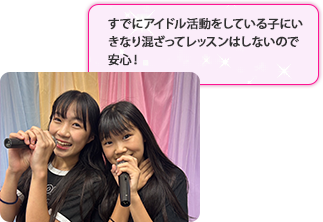 すでにアイドル活動をしている子にいきなり混ざってレッスンはしないので安心！